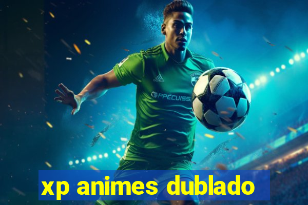 xp animes dublado